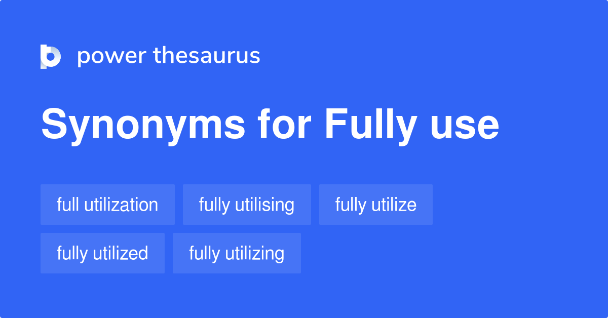 FULLY USE Synonyms: 39 Similar Phrases