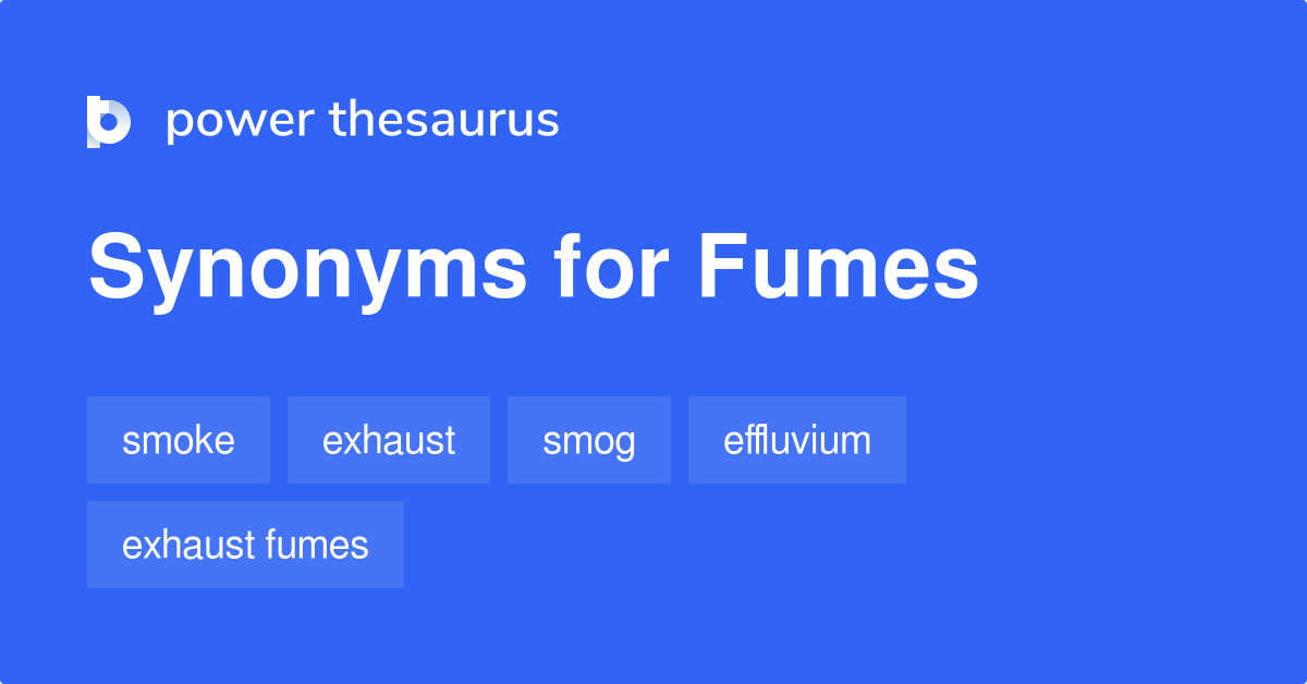 Fumes synonyms 603 Words and Phrases for Fumes