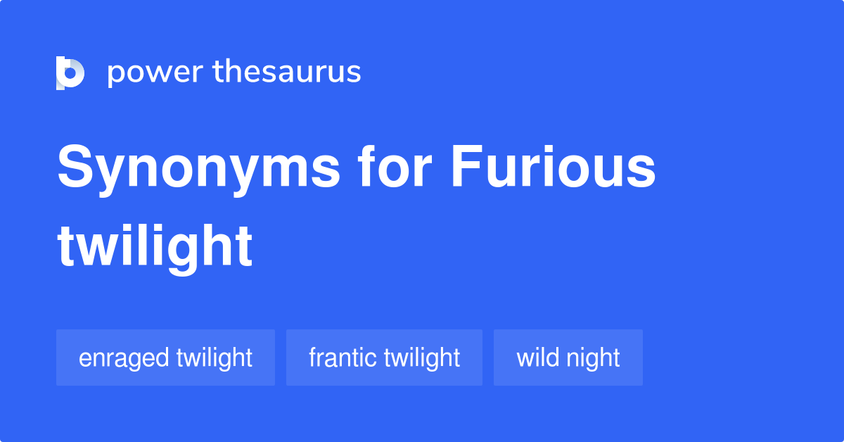 Furious Twilight synonyms 8 Words and Phrases for Furious Twilight