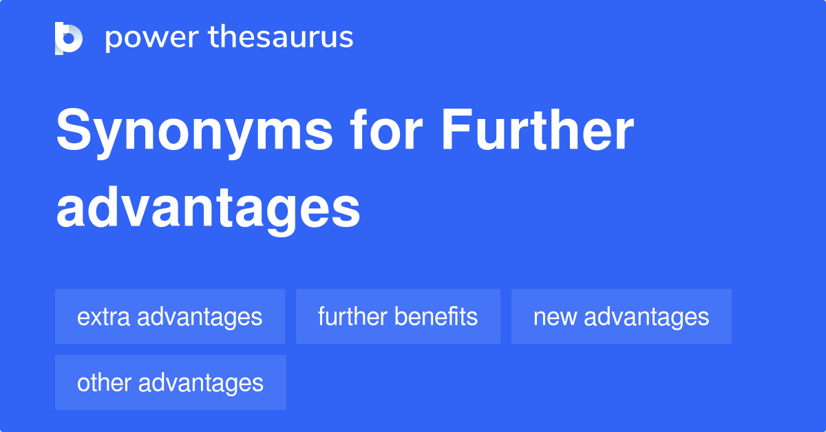 Further Advantages synonyms - 62 Words and Phrases for Further Advantages