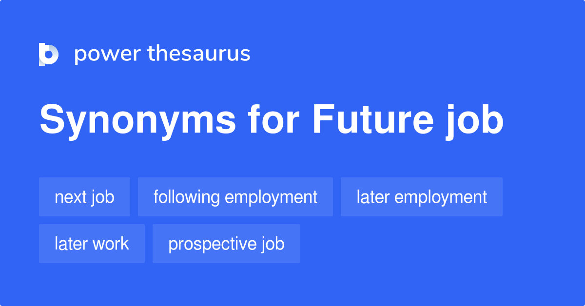 Future Job synonyms 37 Words and Phrases for Future Job