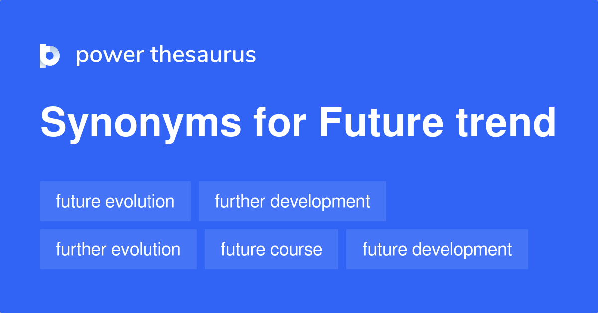 Future Trend synonyms 109 Words and Phrases for Future Trend