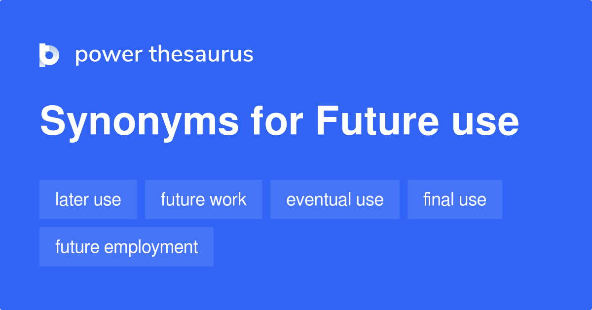 FUTURE USE Synonyms: 58 Similar Phrases