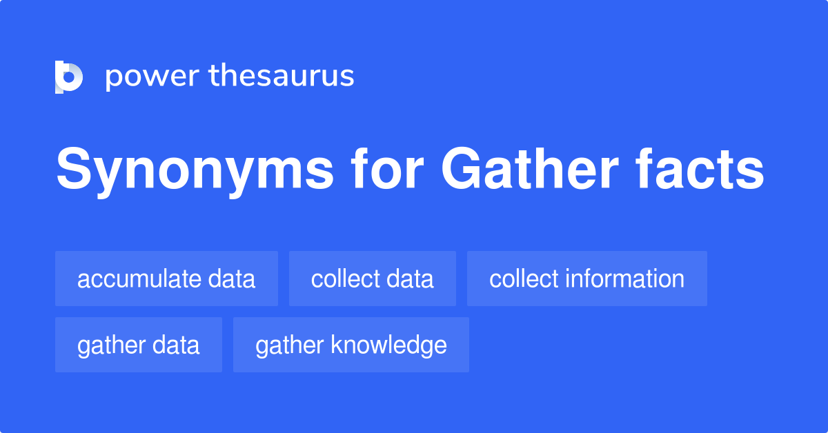 Gather Facts synonyms 133 Words and Phrases for Gather Facts
