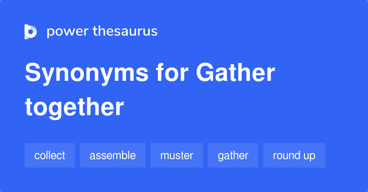 Gather Together Synonyms 293 Words And Phrases For Gather Together