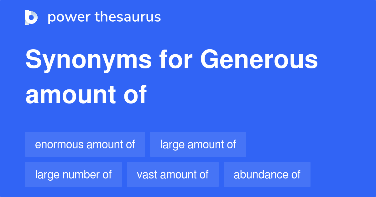 Generous Amount Of synonyms 634 Words and Phrases for Generous Amount Of