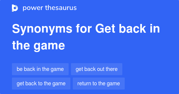 Get Back In The Game synonyms - 103 Words and Phrases for Get Back