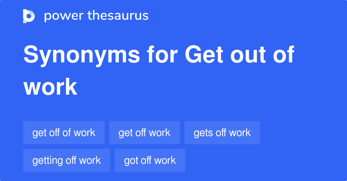 Get Out Of Work synonyms 38 Words and Phrases for Get Out Of Work