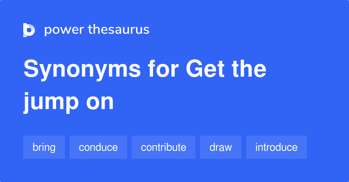 Get The Jump On synonyms 273 Words and Phrases for Get The Jump On