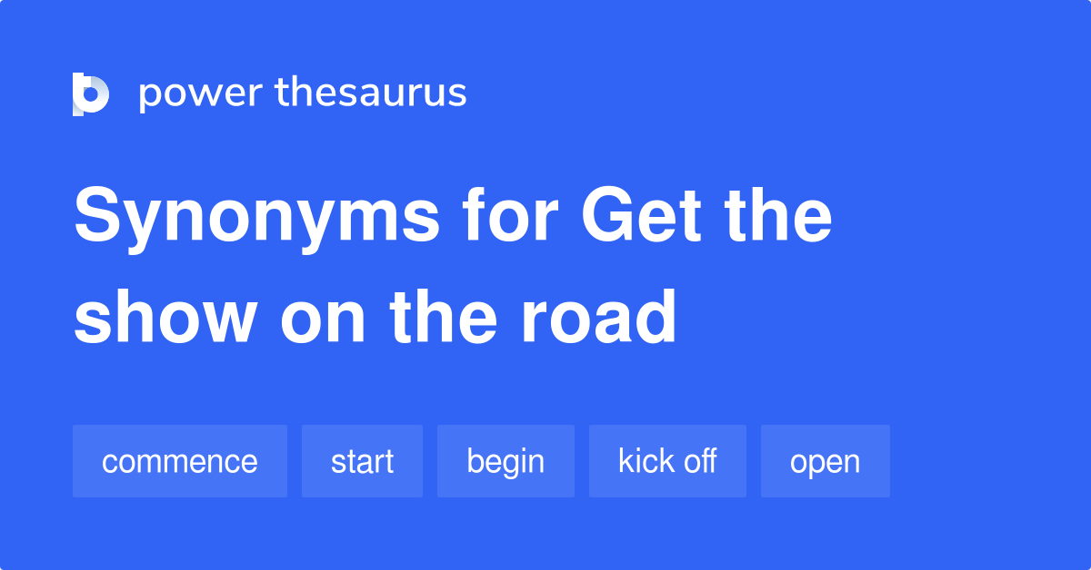 Get The Show On The Road synonyms 249 Words and Phrases for Get The