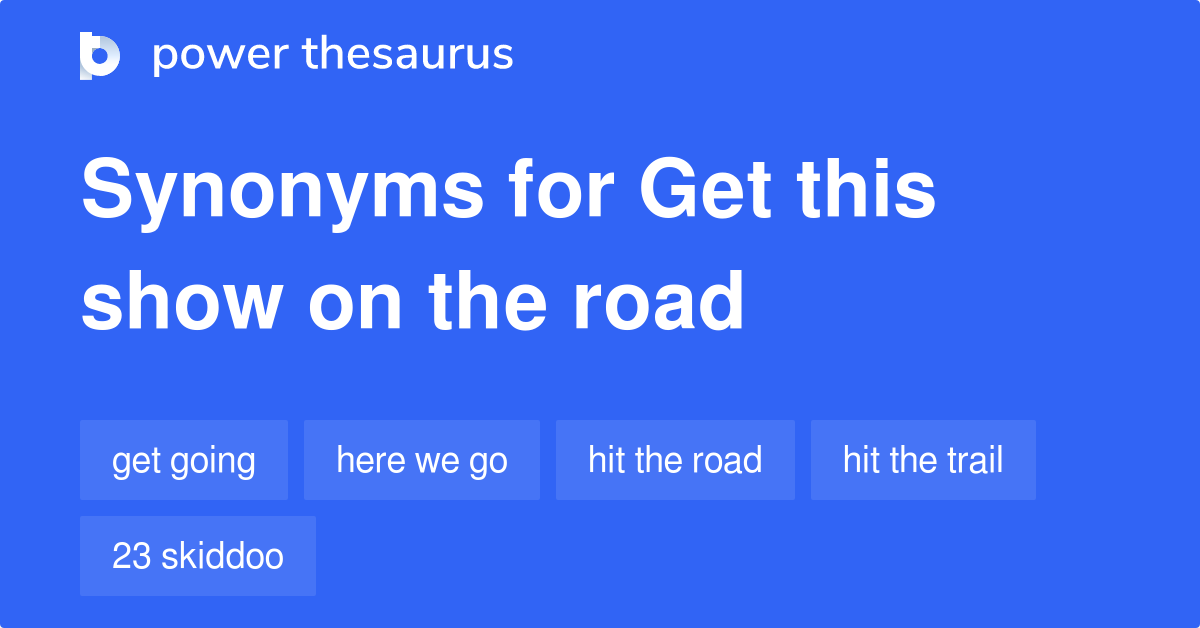 Get This Show On The Road synonyms 190 Words and Phrases for Get This
