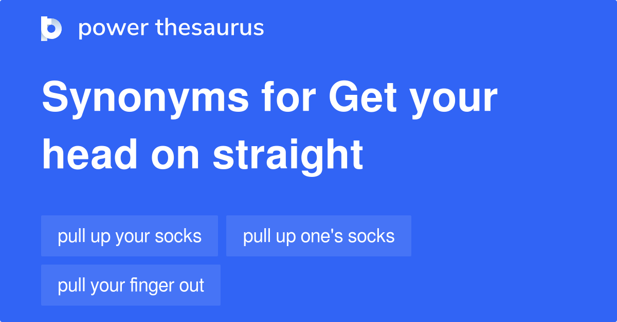 Get Your Head On Straight synonyms 45 Words and Phrases for Get Your