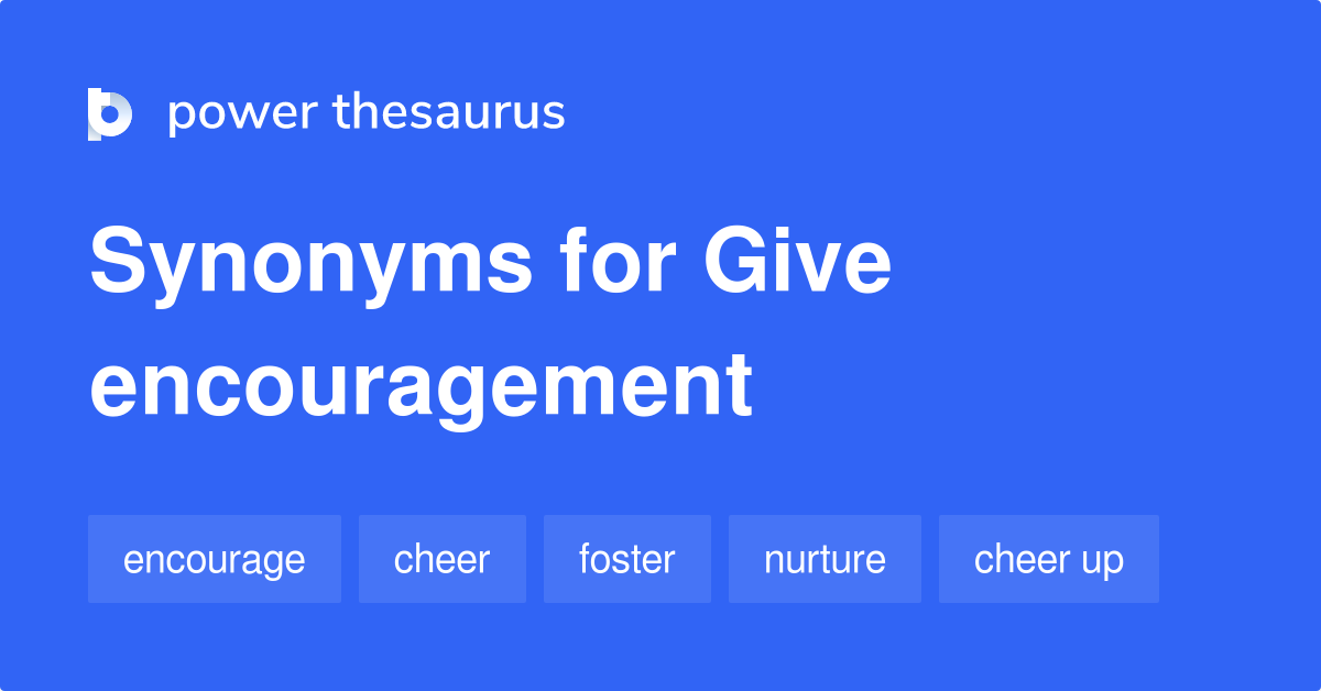 Give Encouragement synonyms 89 Words and Phrases for Give Encouragement