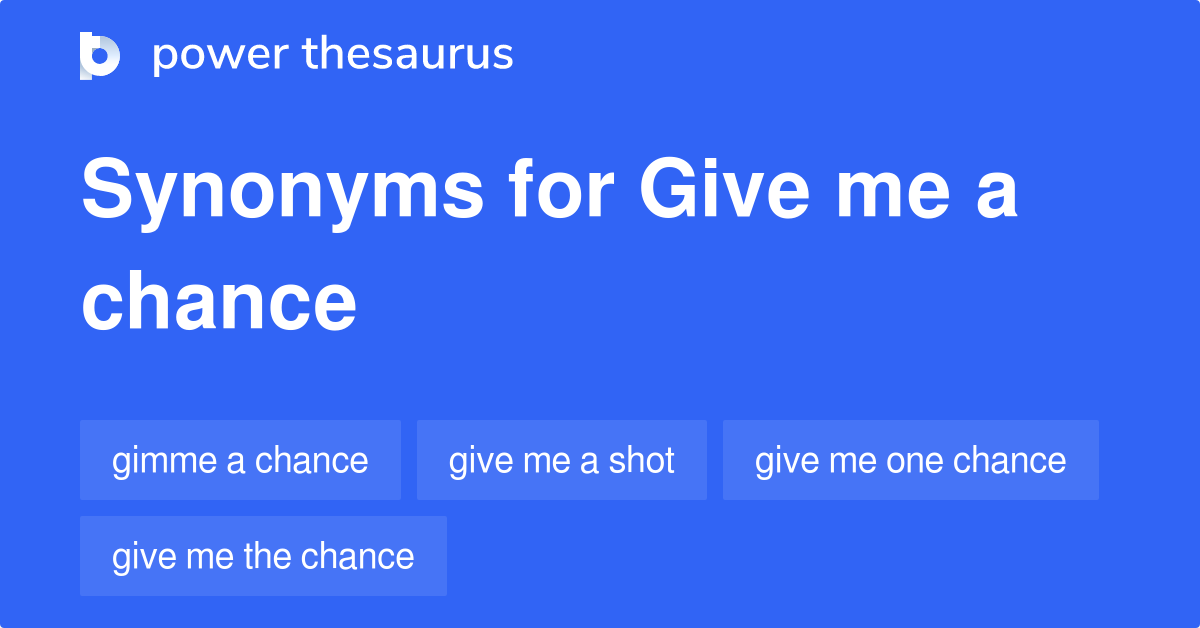 Give Me A Chance synonyms 71 Words and Phrases for Give Me A Chance