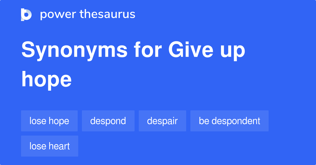 Give Up Hope synonyms 337 Words and Phrases for Give Up Hope