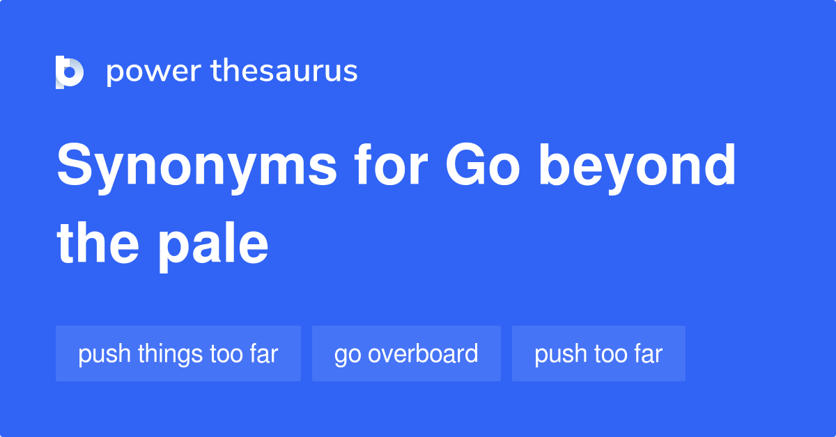 Go Beyond The Pale synonyms 278 Words and Phrases for Go Beyond The Pale