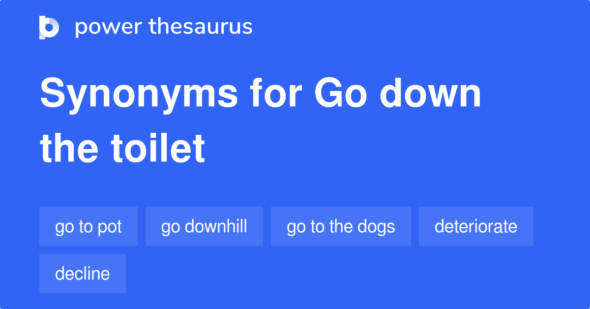 Go Down The Toilet synonyms 271 Words and Phrases for Go Down The Toilet