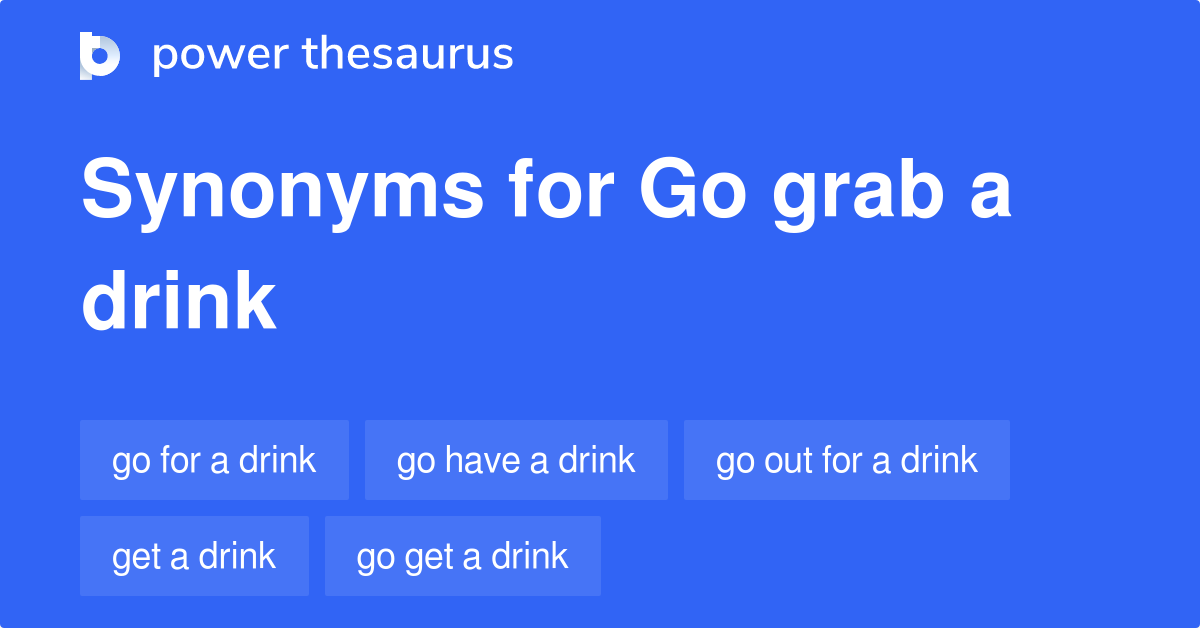 Go Grab A Drink synonyms 55 Words and Phrases for Go Grab A Drink