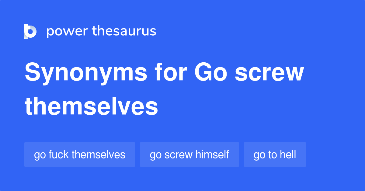 Go Screw Themselves synonyms 13 Words and Phrases for Go Screw Themselves
