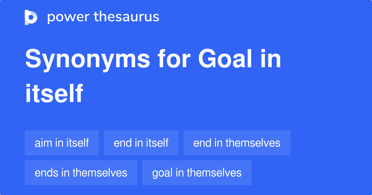 Goal In Itself synonyms 36 Words and Phrases for Goal In Itself