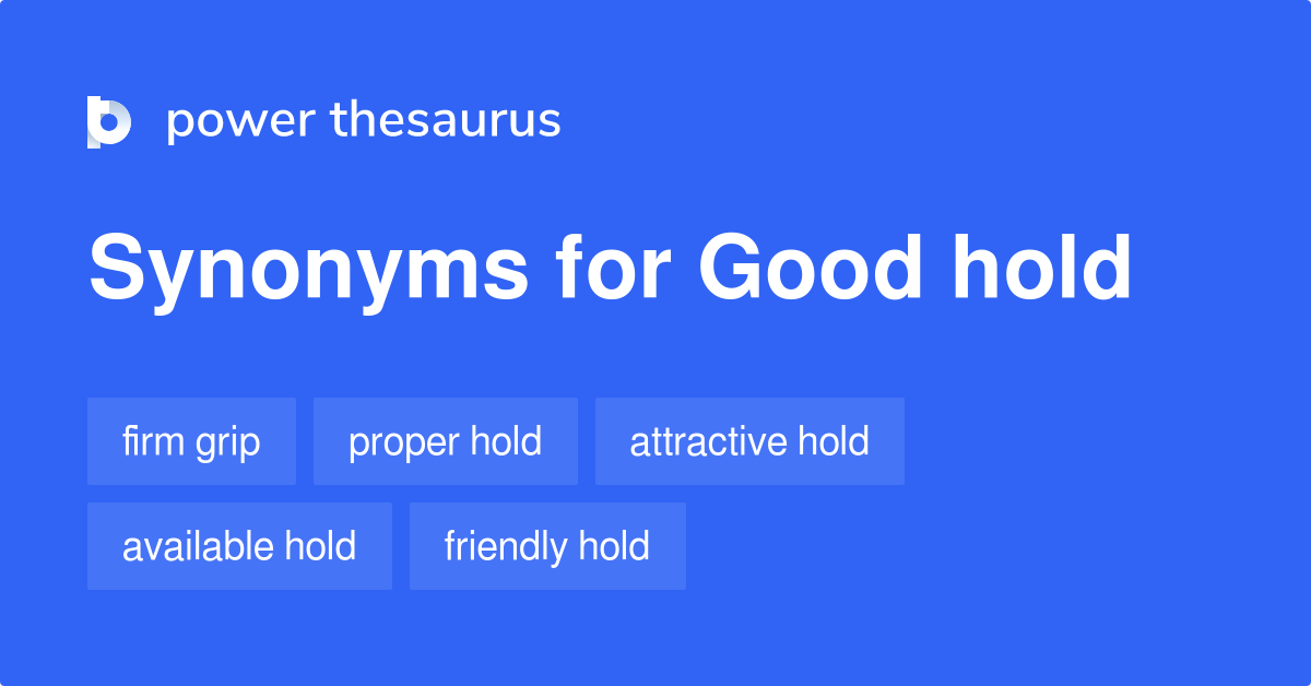 Good Hold synonyms 33 Words and Phrases for Good Hold