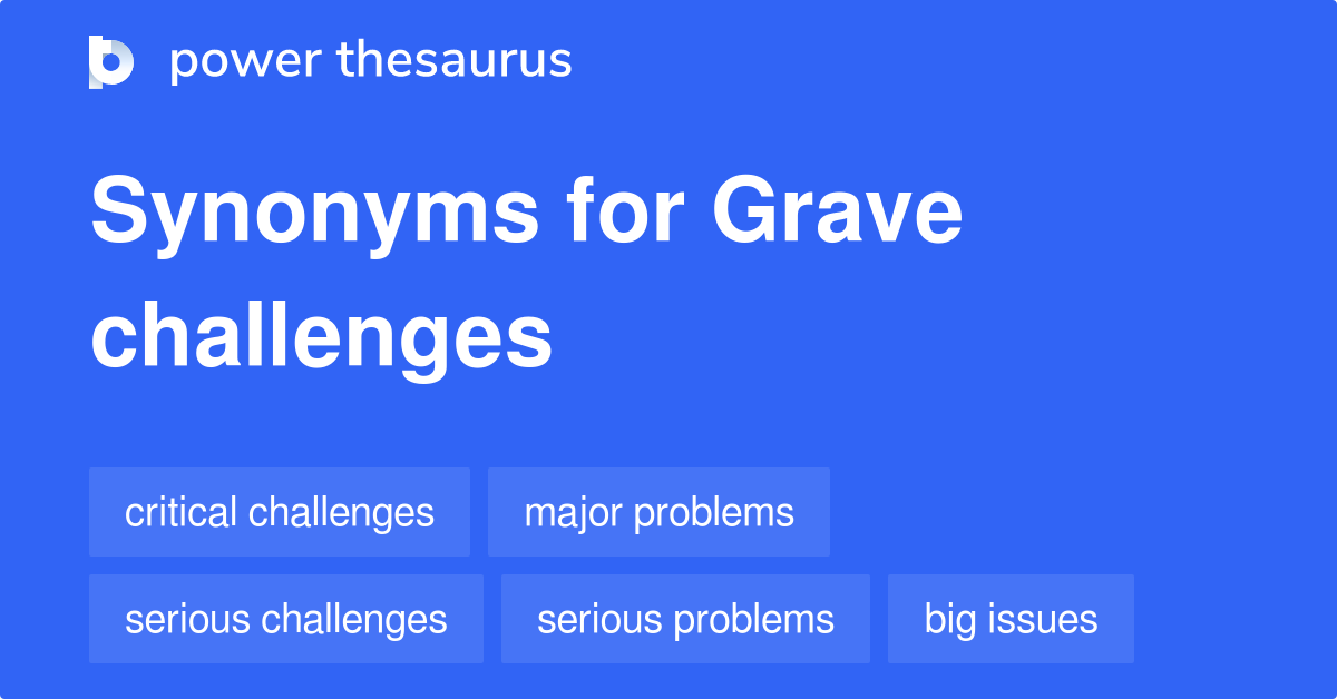 Grave Challenges synonyms 161 Words and Phrases for Grave Challenges