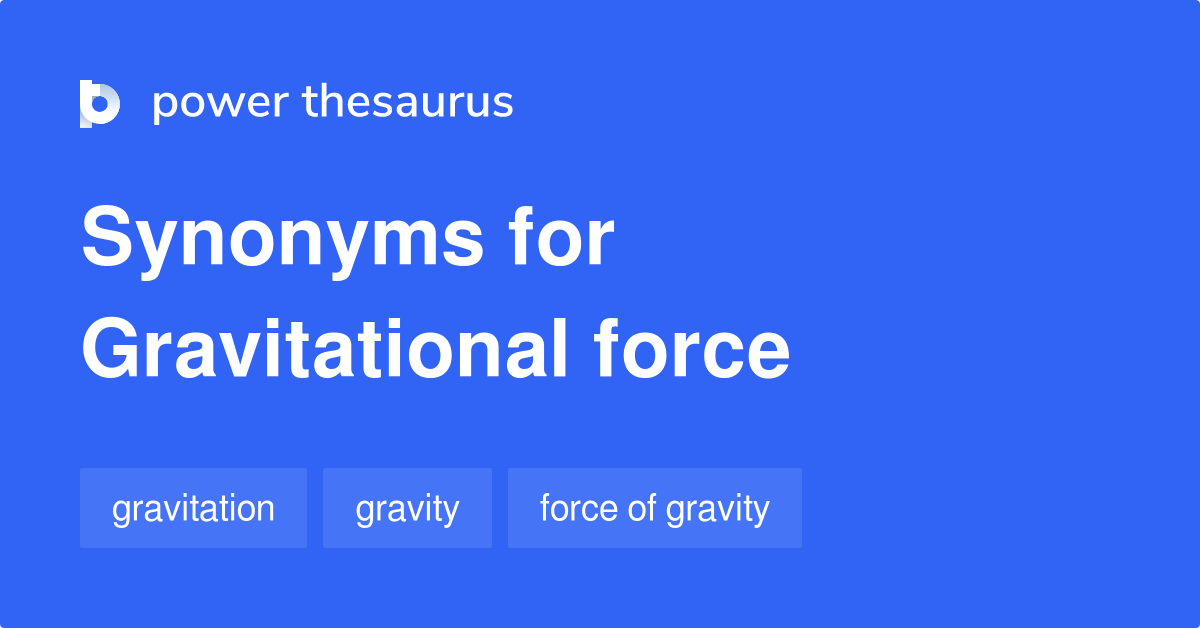 Gravitational Force synonyms 212 Words and Phrases for Gravitational