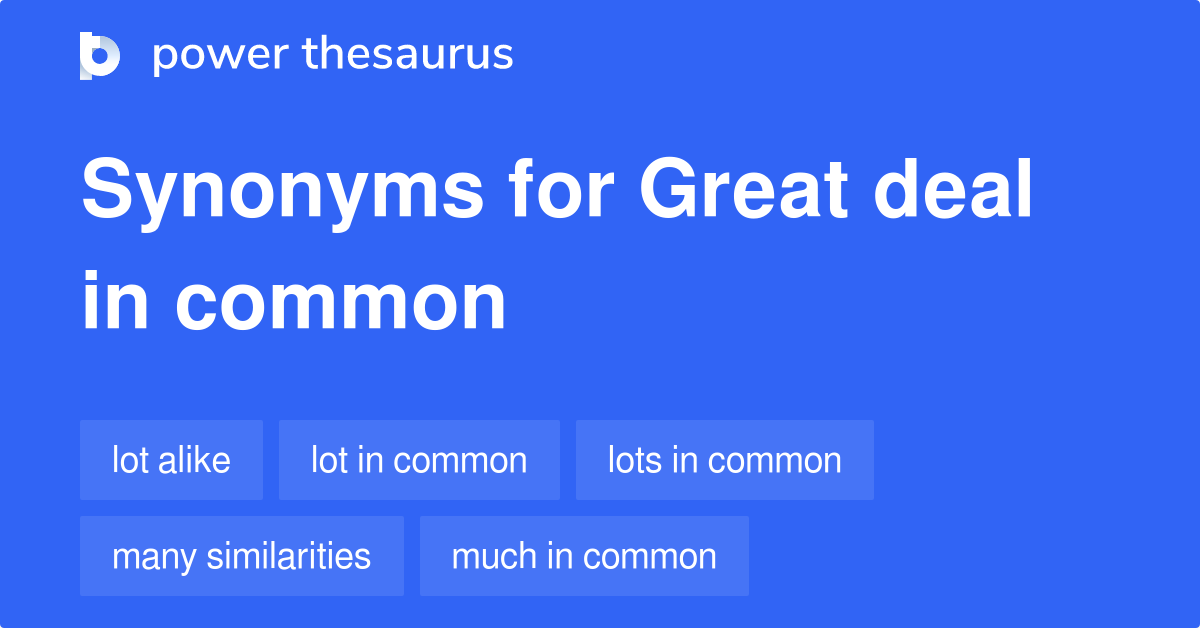 Great Deal In Common synonyms 46 Words and Phrases for Great Deal In