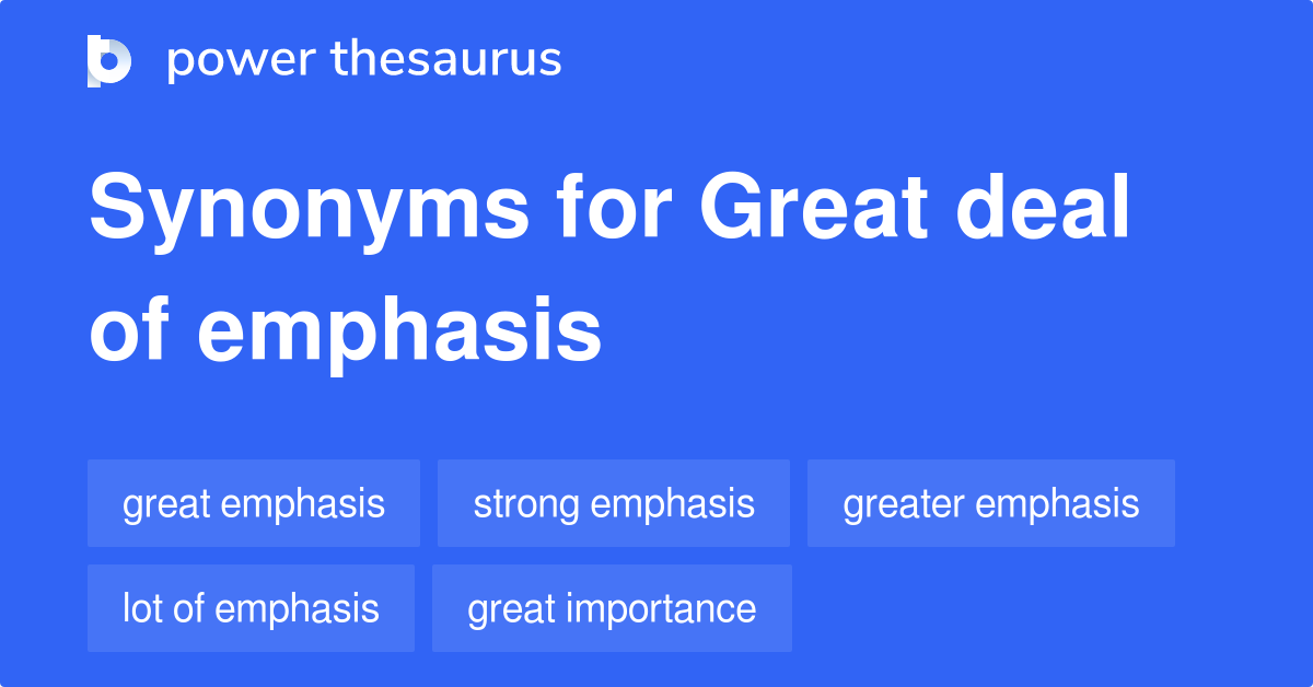 Great Deal Of Emphasis synonyms 100 Words and Phrases for Great Deal