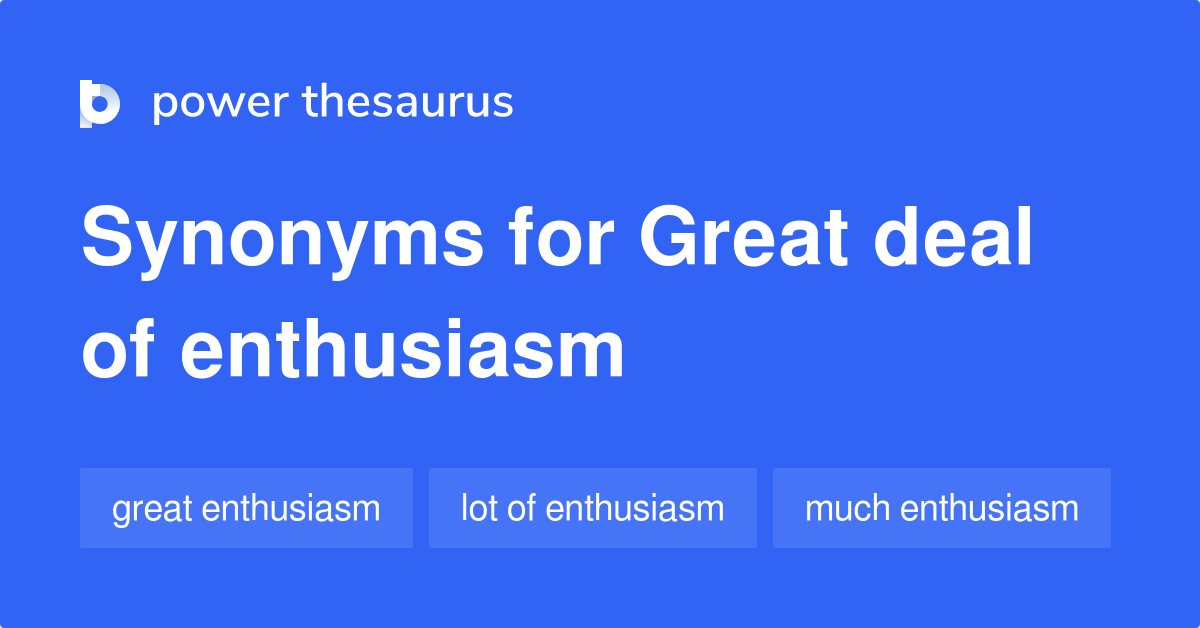 Great Deal Of Enthusiasm synonyms 23 Words and Phrases for Great Deal