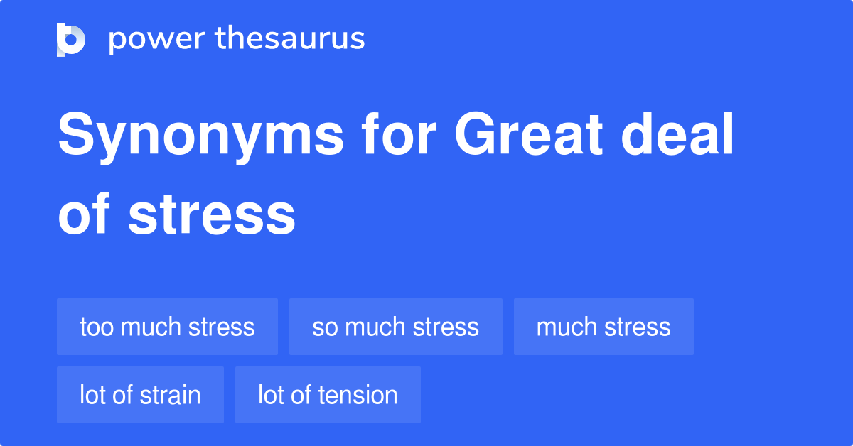 Great Deal Of Stress synonyms 99 Words and Phrases for Great Deal Of Stress