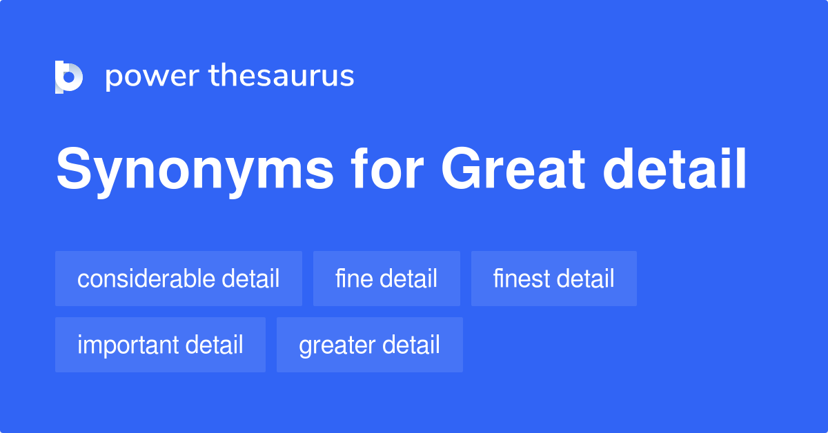Great Detail synonyms 37 Words and Phrases for Great Detail
