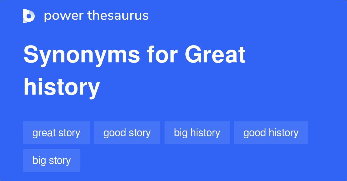 Great History synonyms 54 Words and Phrases for Great History