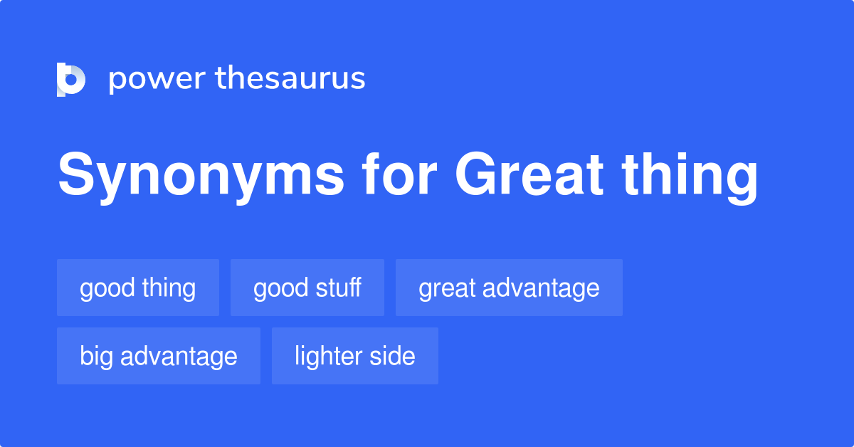 Great Thing synonyms 203 Words and Phrases for Great Thing