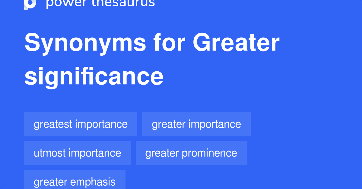 Greater Significance synonyms 306 Words and Phrases for Greater