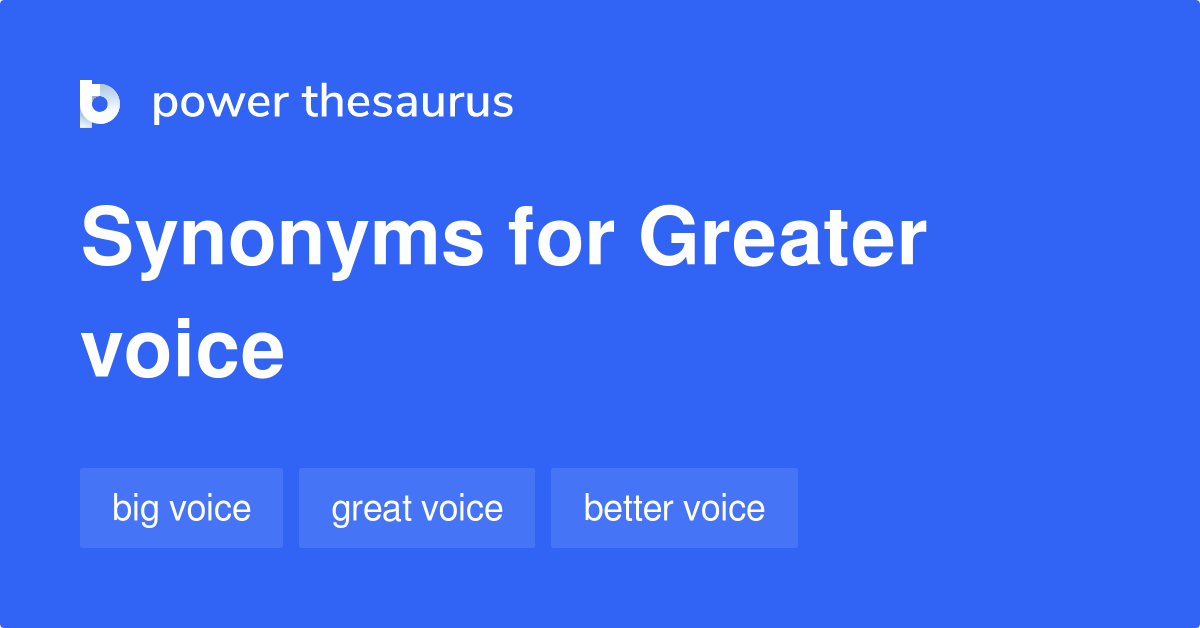 Greater Voice synonyms 38 Words and Phrases for Greater Voice