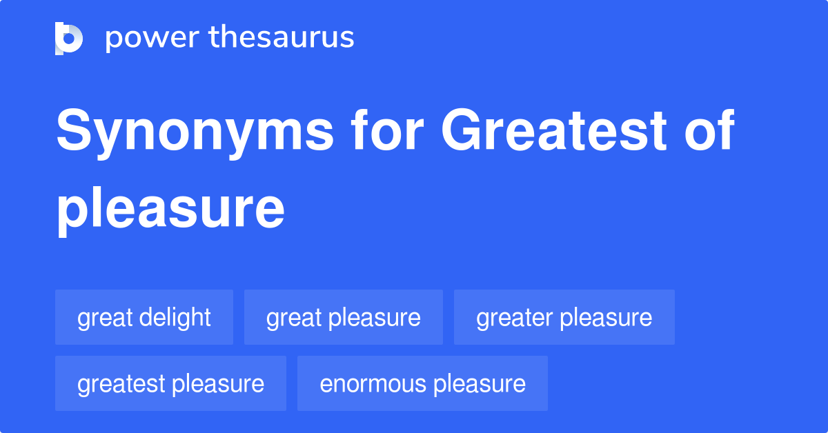 Greatest Of Pleasure synonyms 33 Words and Phrases for Greatest Of