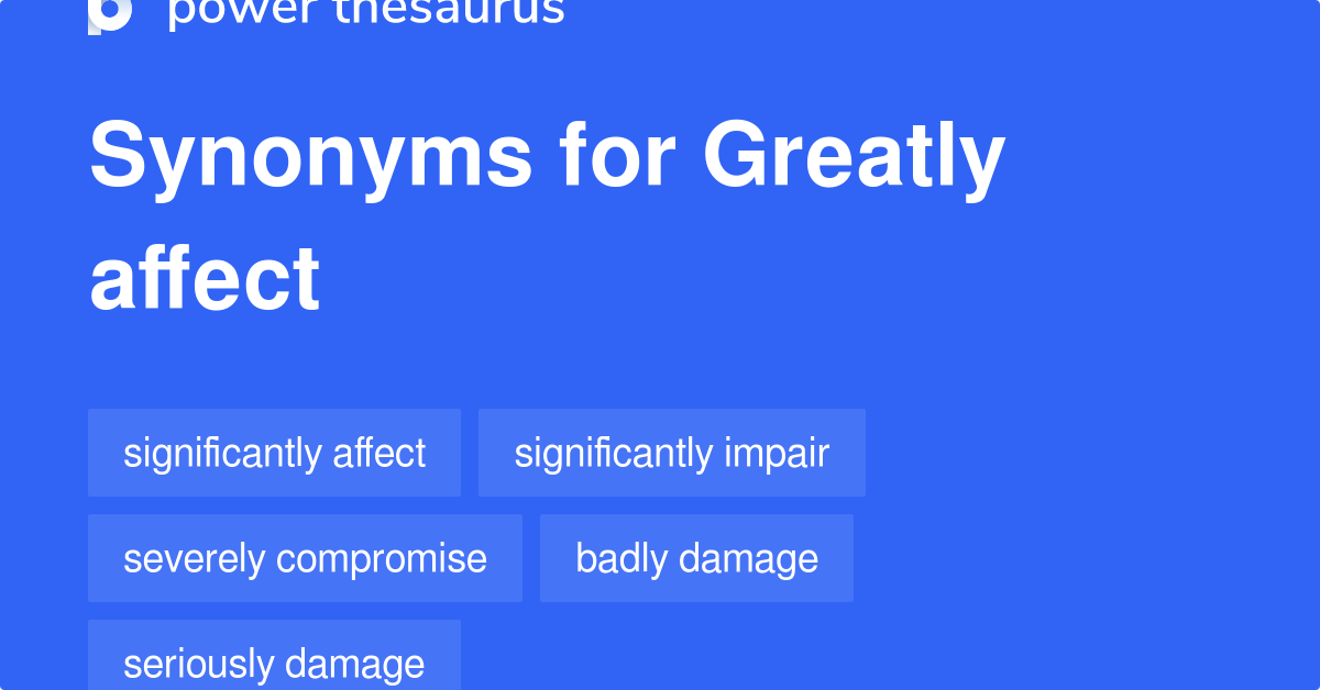 Greatly Affect synonyms 85 Words and Phrases for Greatly Affect