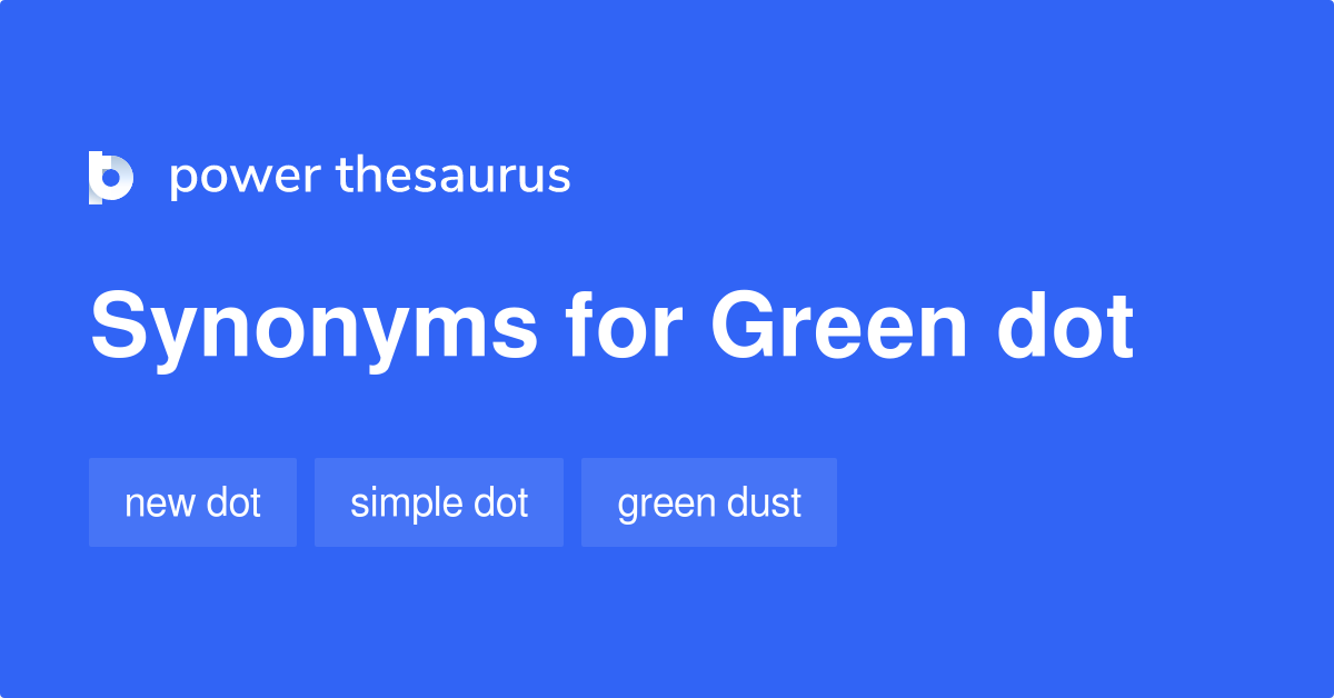Green Dot synonyms 11 Words and Phrases for Green Dot