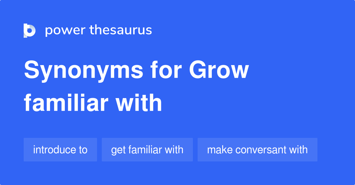 Grow Familiar With synonyms 11 Words and Phrases for Grow Familiar With