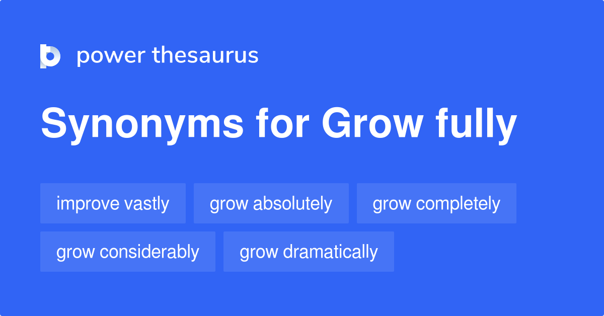 Grow Fully synonyms 50 Words and Phrases for Grow Fully
