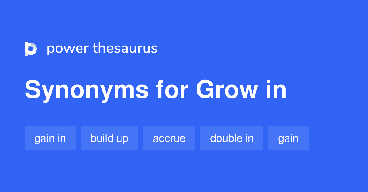 Grow In synonyms 17 Words and Phrases for Grow In