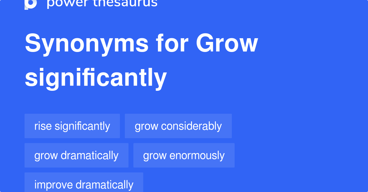 Grow Significantly synonyms 96 Words and Phrases for Grow Significantly