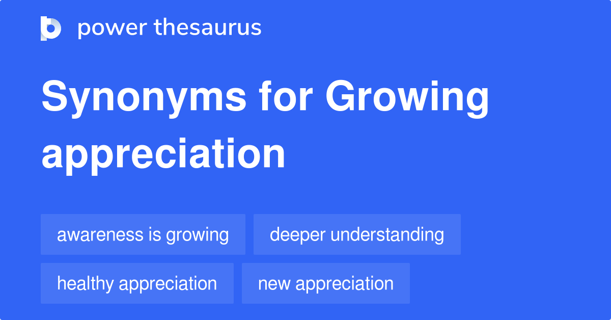 Growing Appreciation synonyms 144 Words and Phrases for Growing