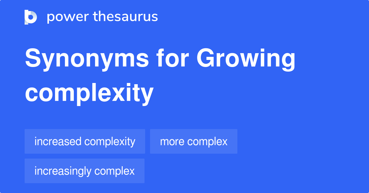 Growing Complexity synonyms 80 Words and Phrases for Growing Complexity