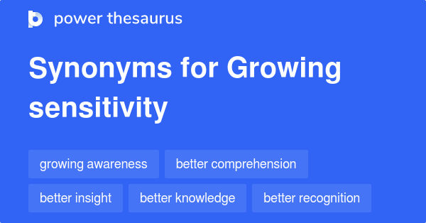 Growing Sensitivity synonyms - 233 Words and Phrases for Growing ...