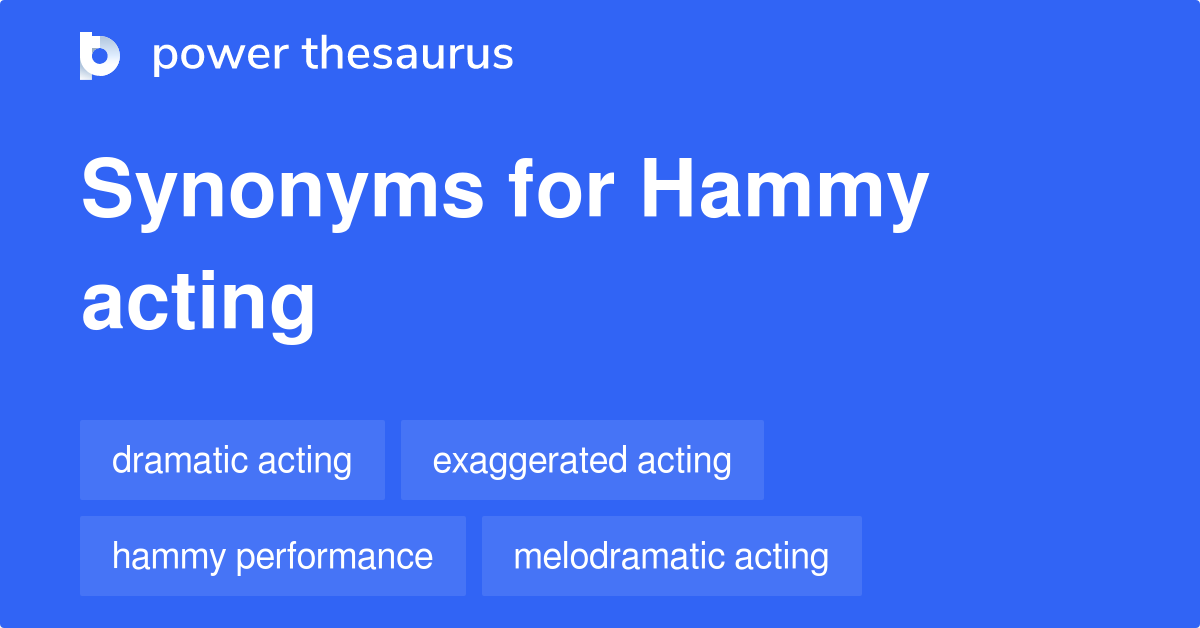 Hammy Acting synonyms 31 Words and Phrases for Hammy Acting