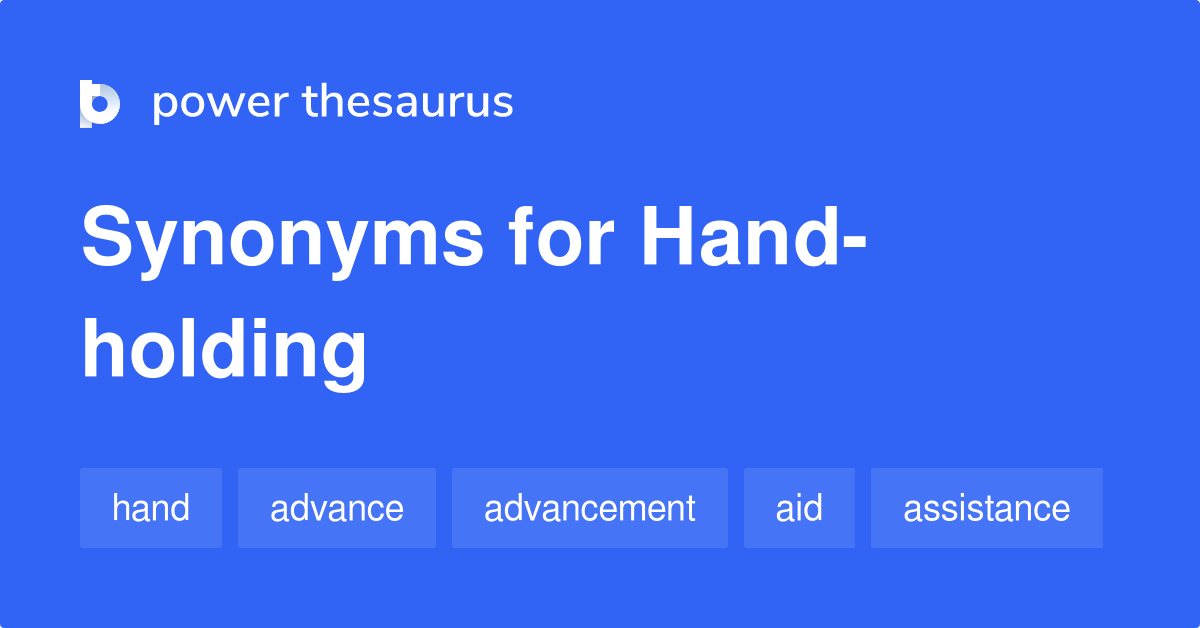 Handholding synonyms 75 Words and Phrases for Handholding