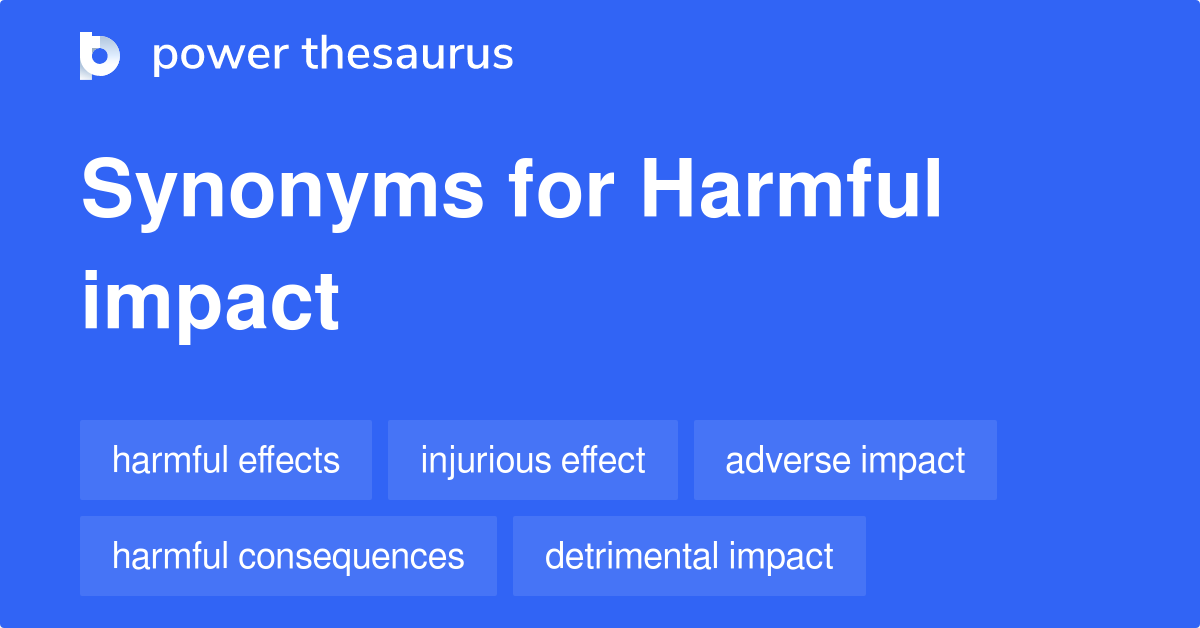 Harmful Impact synonyms 256 Words and Phrases for Harmful Impact
