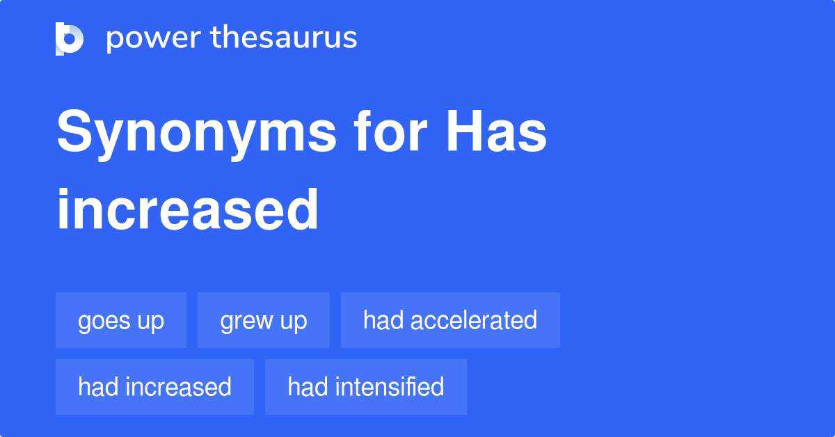 HAS INCREASED Synonyms: 264 Similar Phrases